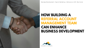 Read more about the article How Building a Referral Account Management Team Can Enhance Business Development and Referral Relationships in Behavioral Health