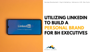 Read more about the article How Behavioral Health Executives Can Leverage LinkedIn to Build Personal Brands, Expand Facility Reach, and Strengthen Referral Networks